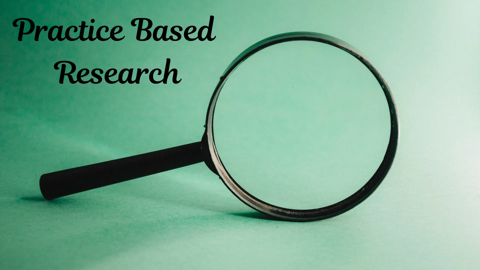 A magnifying glass with the text "Practice Based Research" on a green background.